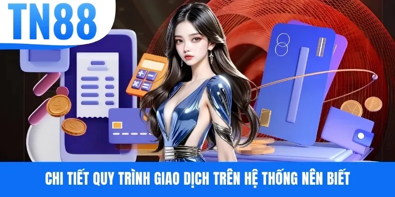 Chi tiết quy trình giao dịch trên hệ thống nên biết