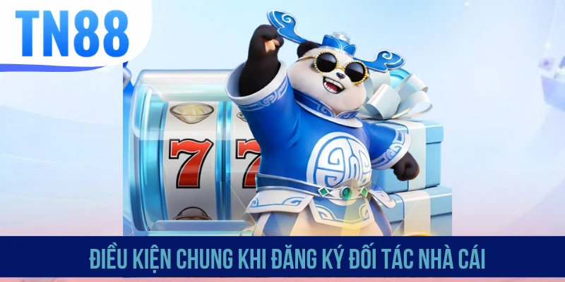 Điều kiện chung khi đăng ký đối tác nhà cái